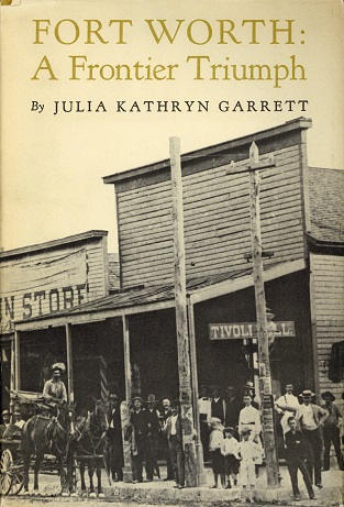 Fort Worth, A Frontier Triumph, by Julia Kathryn Garrett, 1972