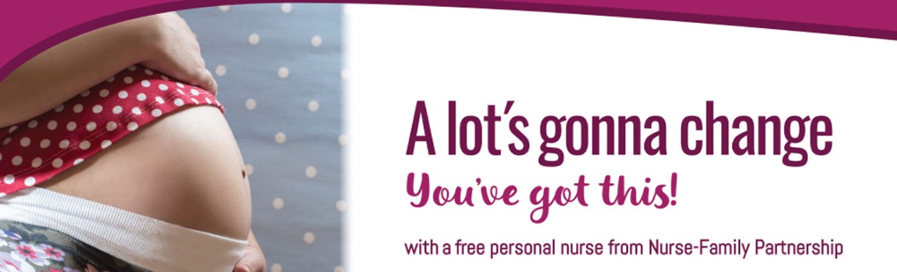 A lot's gonna change, You've got this, with a free personal nurse from Nurse-Family Partnership