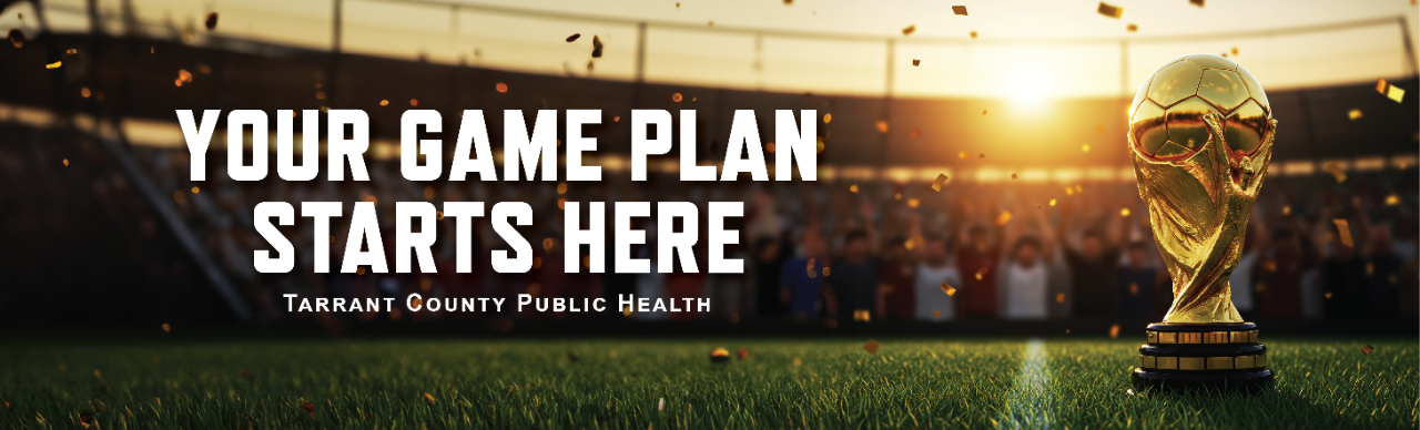 soccer stadium with trophy. text: your game plan starts here, tarrant county public health