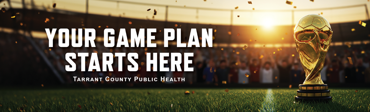 soccer stadium with trophy. text: your game plan starts here, tarrant county public health